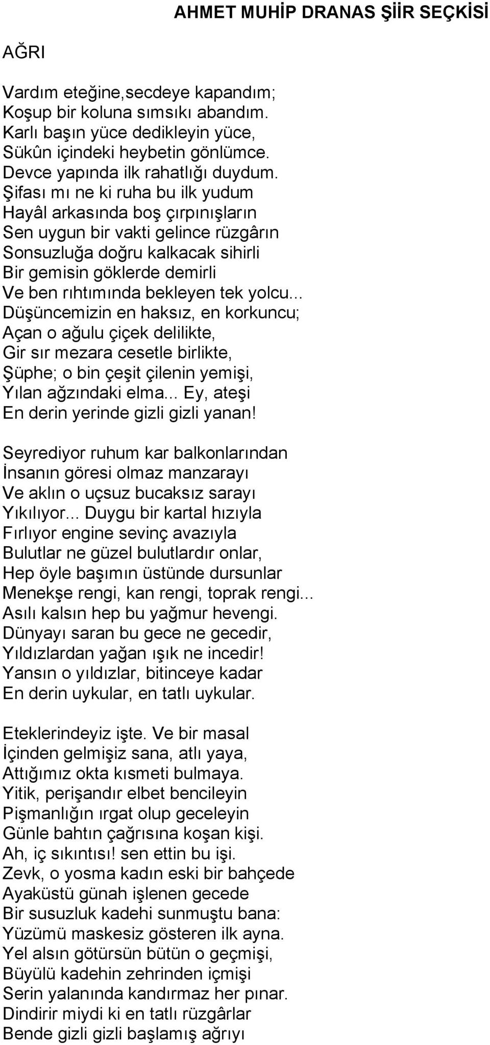 Şifası mı ne ki ruha bu ilk yudum Hayâl arkasında boş çırpınışların Sen uygun bir vakti gelince rüzgârın Sonsuzluğa doğru kalkacak sihirli Bir gemisin göklerde demirli Ve ben rıhtımında bekleyen tek