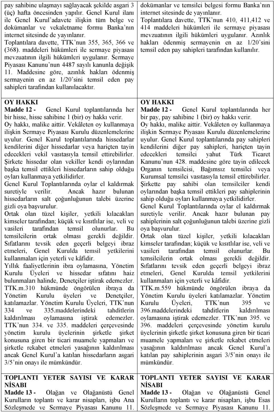 maddeleri hükümleri ile sermaye piyasası mevzuatının ilgili hükümleri uygulanır. Sermaye Piyasası Kanunu nun 4487 sayılı kanunla değişik 11.