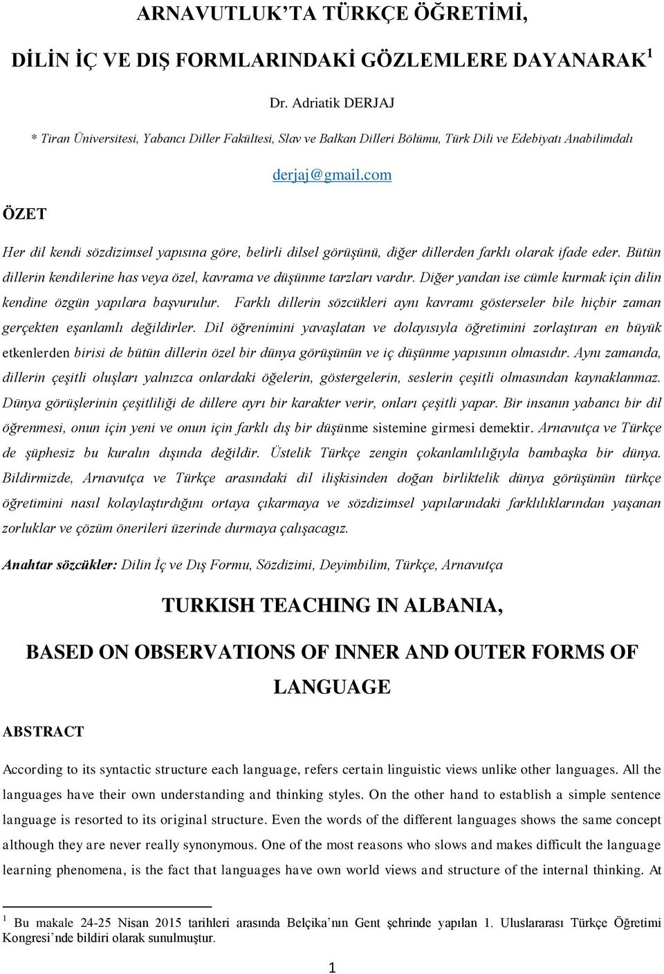 com ÖZET Her dil kendi sözdizimsel yapısına göre, belirli dilsel görüşünü, diğer dillerden farklı olarak ifade eder. Bütün dillerin kendilerine has veya özel, kavrama ve düşünme tarzları vardır.