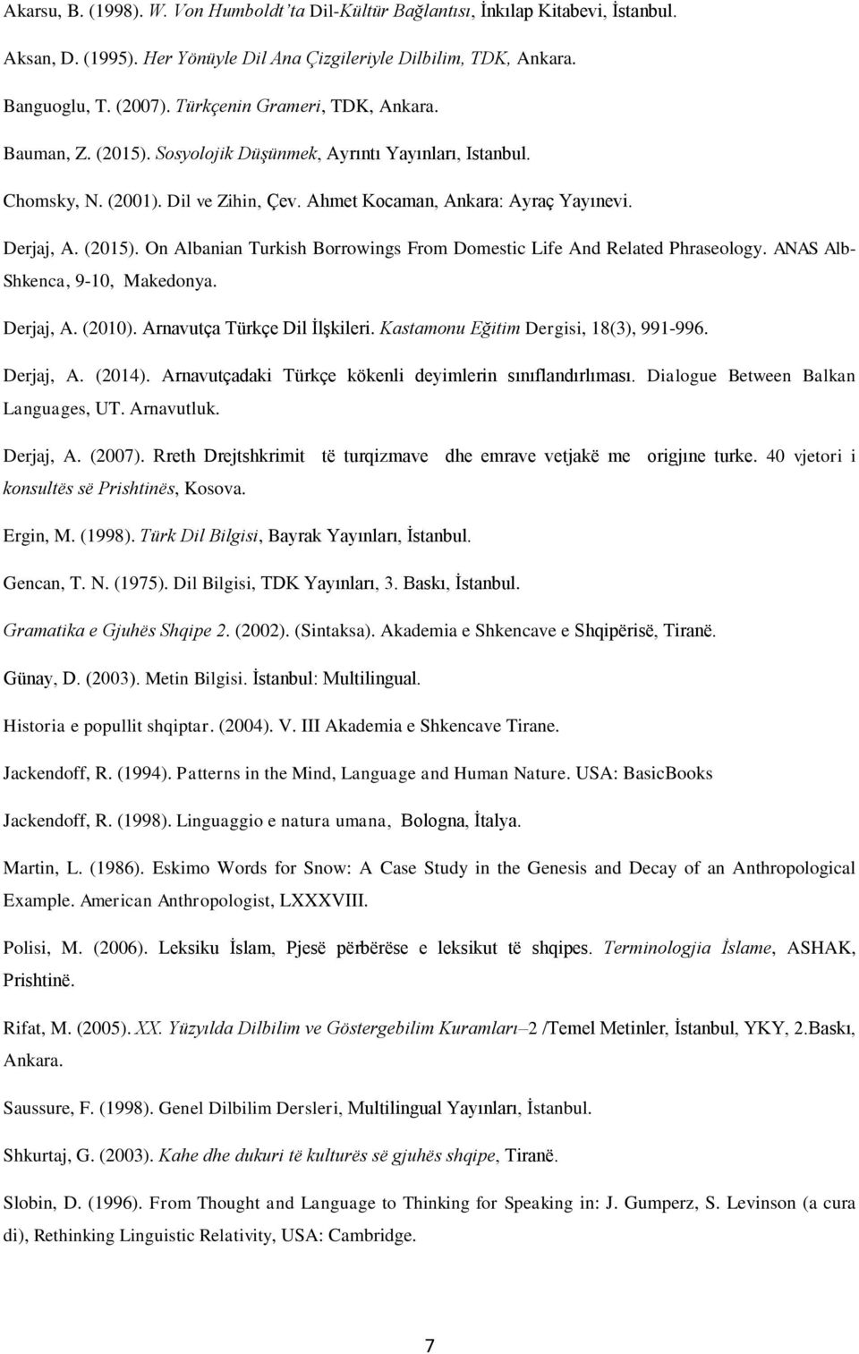 ANAS Alb- Shkenca, 9-10, Makedonya. Derjaj, A. (2010). Arnavutça Türkçe Dil İlşkileri. Kastamonu Eğitim Dergisi, 18(3), 991-996. Derjaj, A. (2014).