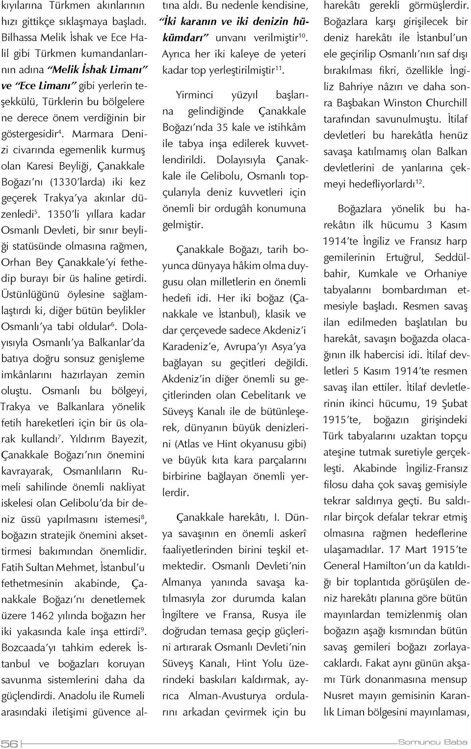 Marmara Denizi civarında egemenlik kurmuş olan Karesi Beyliği, Çanakkale Boğazı nı (1330 larda) iki kez geçerek Trakya ya akınlar düzenledi 5.