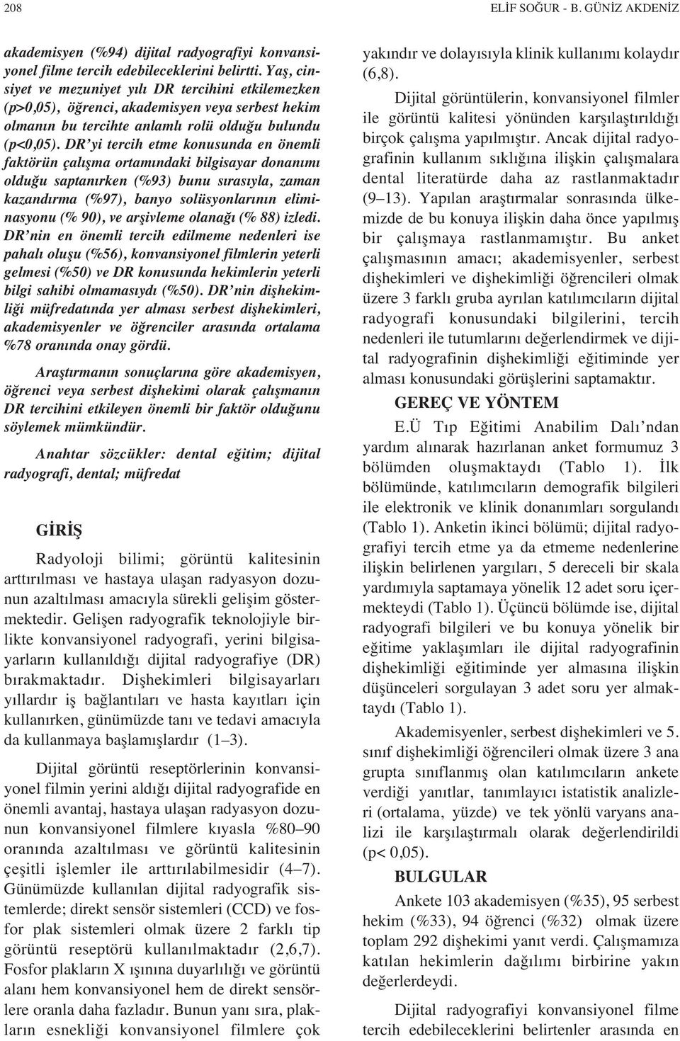 DR yi tercih etme konusunda en önemli faktörün çal şma ortam ndaki bilgisayar donan m olduğu saptan rken (%93) bunu s ras yla, zaman kazand rma (%97), banyo solüsyonlar n n eliminasyonu (% 90), ve