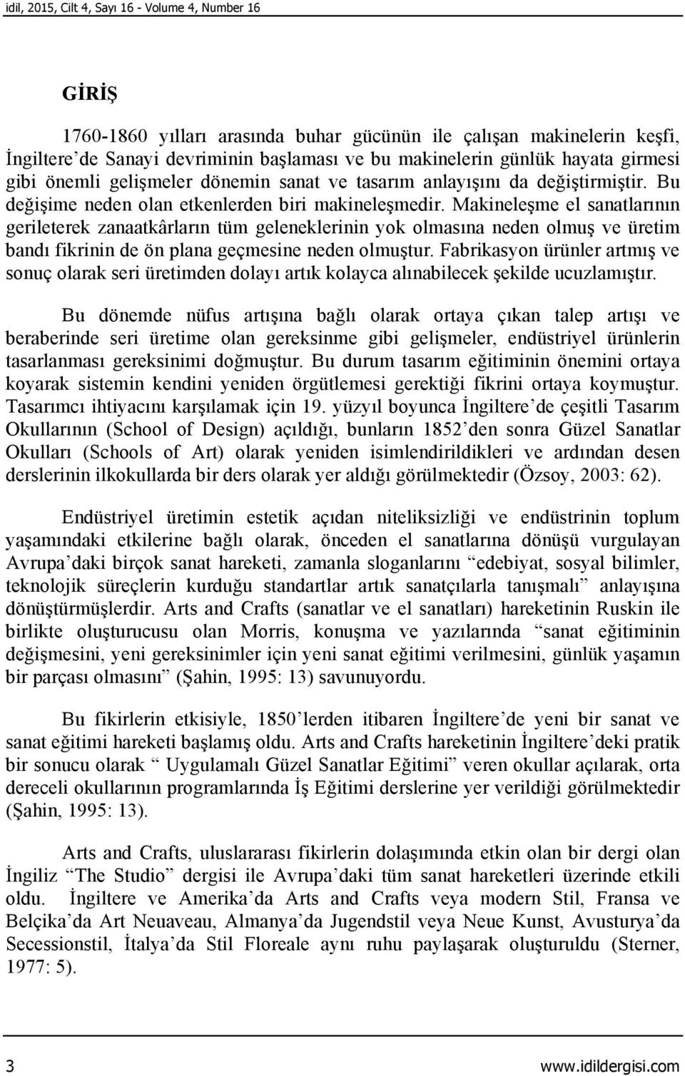 Makineleşme el sanatlarının gerileterek zanaatkârların tüm geleneklerinin yok olmasına neden olmuş ve üretim bandı fikrinin de ön plana geçmesine neden olmuştur.