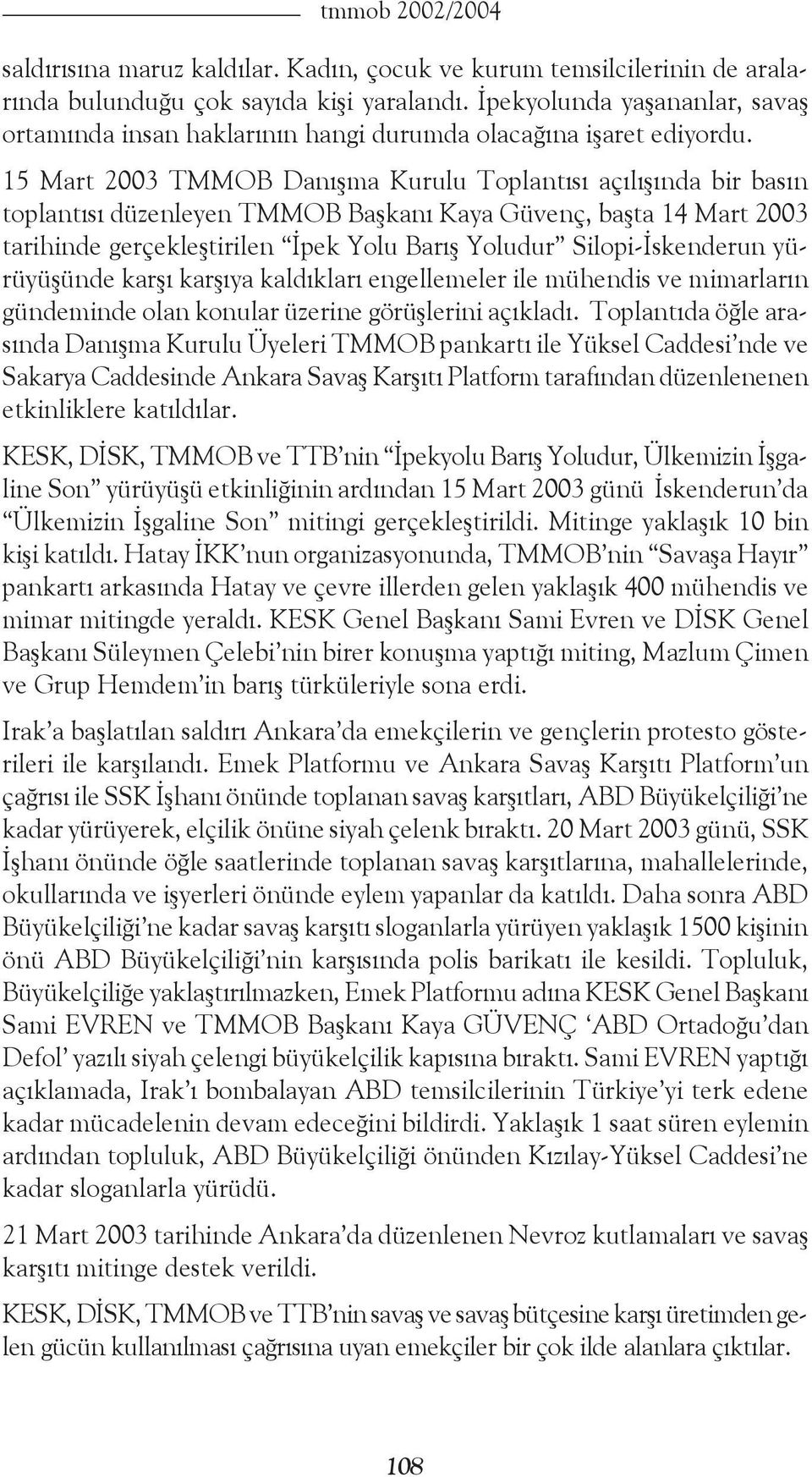 15 Mart 2003 TMMOB Danışma Kurulu Toplantısı açılışında bir basın toplantısı düzenleyen TMMOB Başkanı Kaya Güvenç, başta 14 Mart 2003 tarihinde gerçekleştirilen İpek Yolu Barış Yoludur