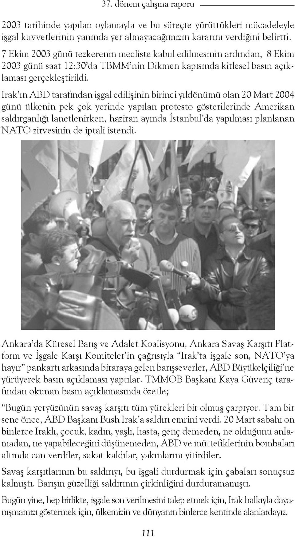Irak ın ABD tarafından işgal edilişinin birinci yıldönümü olan 20 Mart 2004 günü ülkenin pek çok yerinde yapılan protesto gösterilerinde Amerikan saldırganlığı lanetlenirken, haziran ayında İstanbul