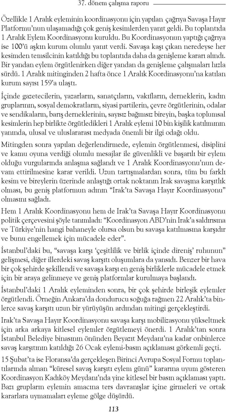 Savaşa kaşı çıkan neredeyse her kesimden temsilcinin katıldığı bu toplantıda daha da genişleme kararı alındı. Bir yandan eylem örgütlenirken diğer yandan da genişleme çalışmaları hızla sürdü.