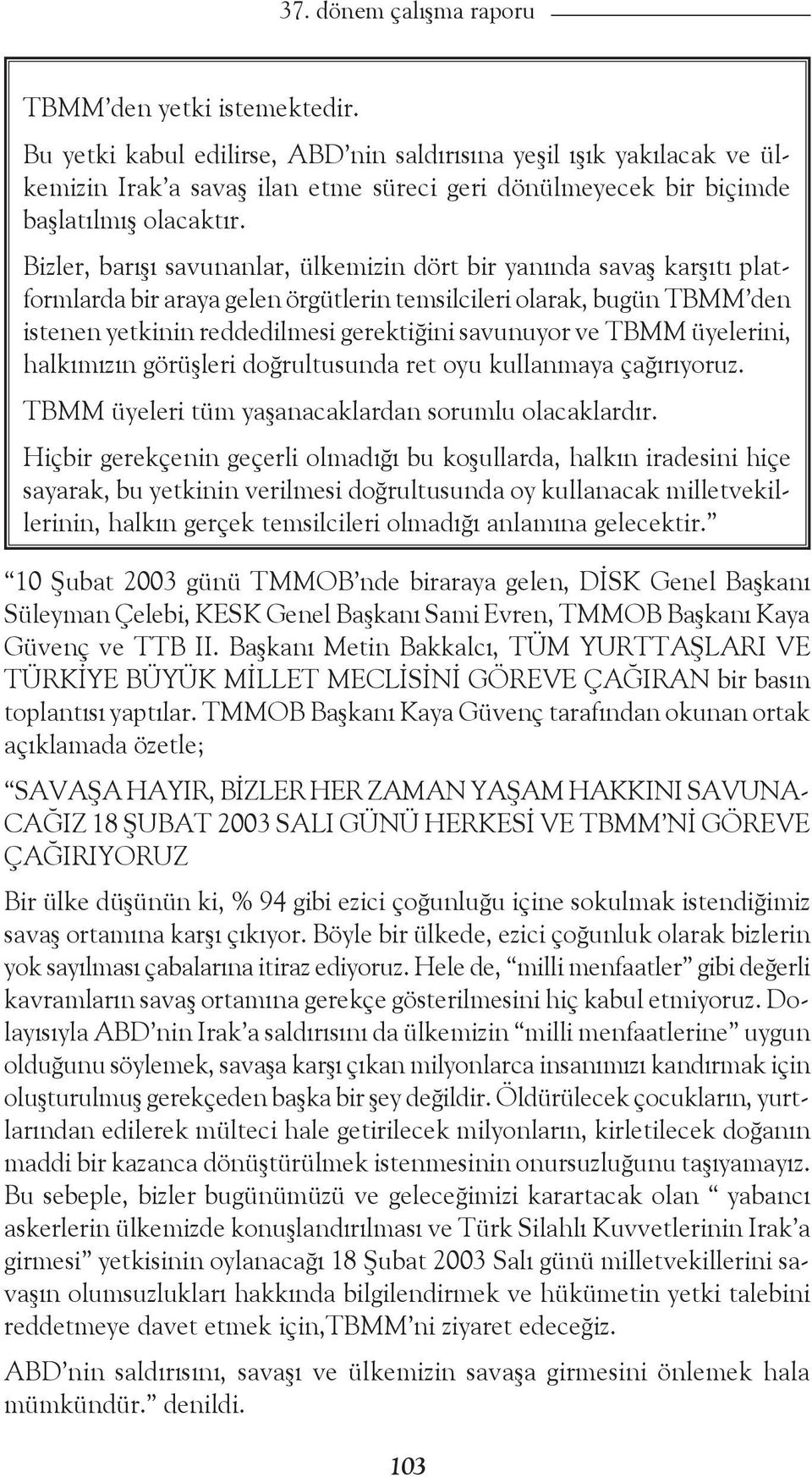 Bizler, barışı savunanlar, ülkemizin dört bir yanında savaş karşıtı platformlarda bir araya gelen örgütlerin temsilcileri olarak, bugün TBMM den istenen yetkinin reddedilmesi gerektiğini savunuyor ve