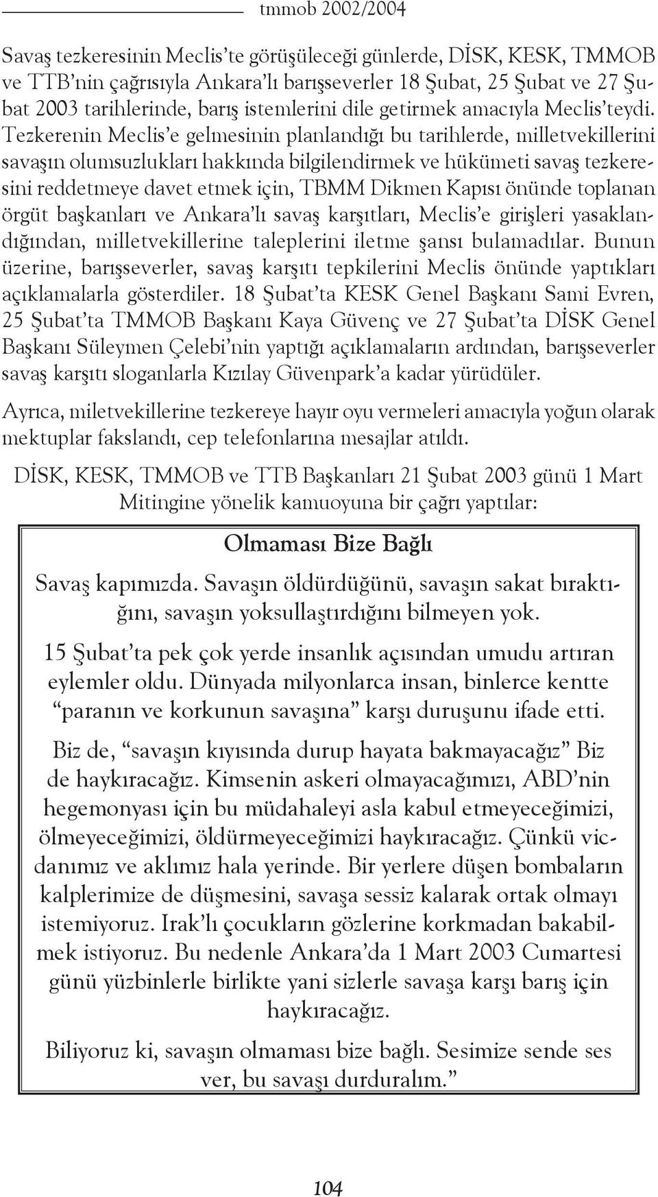 Tezkerenin Meclis e gelmesinin planlandığı bu tarihlerde, milletvekillerini savaşın olumsuzlukları hakkında bilgilendirmek ve hükümeti savaş tezkeresini reddetmeye davet etmek için, TBMM Dikmen