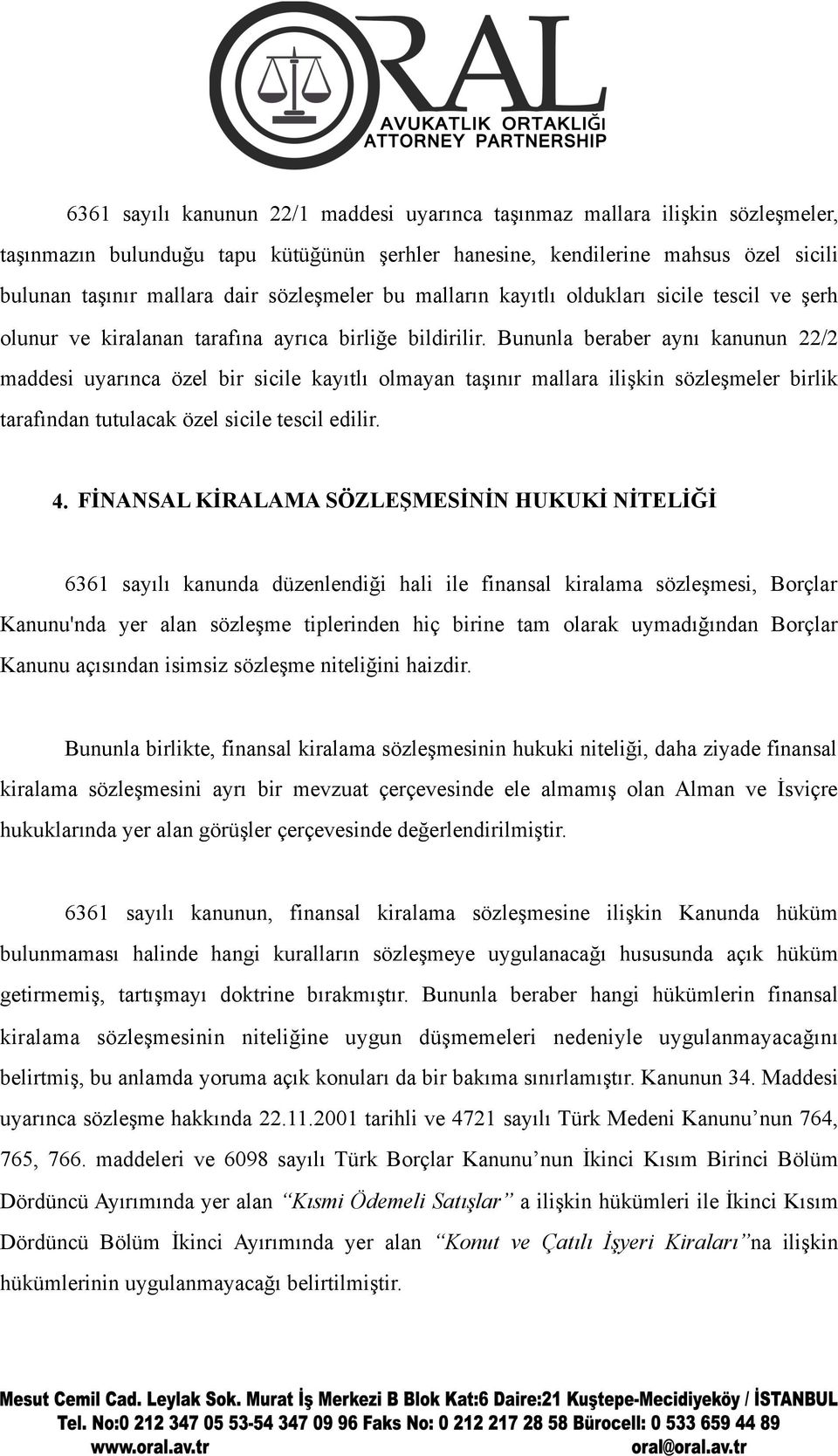 Bununla beraber aynı kanunun 22/2 maddesi uyarınca özel bir sicile kayıtlı olmayan taşınır mallara ilişkin sözleşmeler birlik tarafından tutulacak özel sicile tescil edilir. 4.