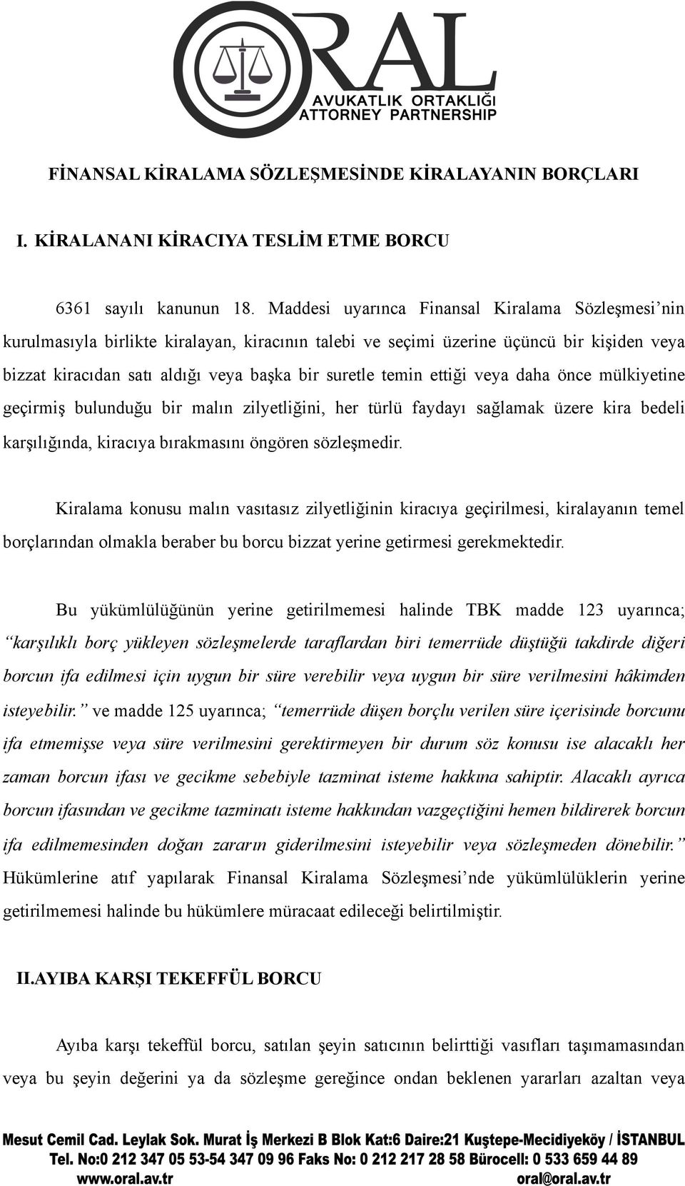 ettiği veya daha önce mülkiyetine geçirmiş bulunduğu bir malın zilyetliğini, her türlü faydayı sağlamak üzere kira bedeli karşılığında, kiracıya bırakmasını öngören sözleşmedir.