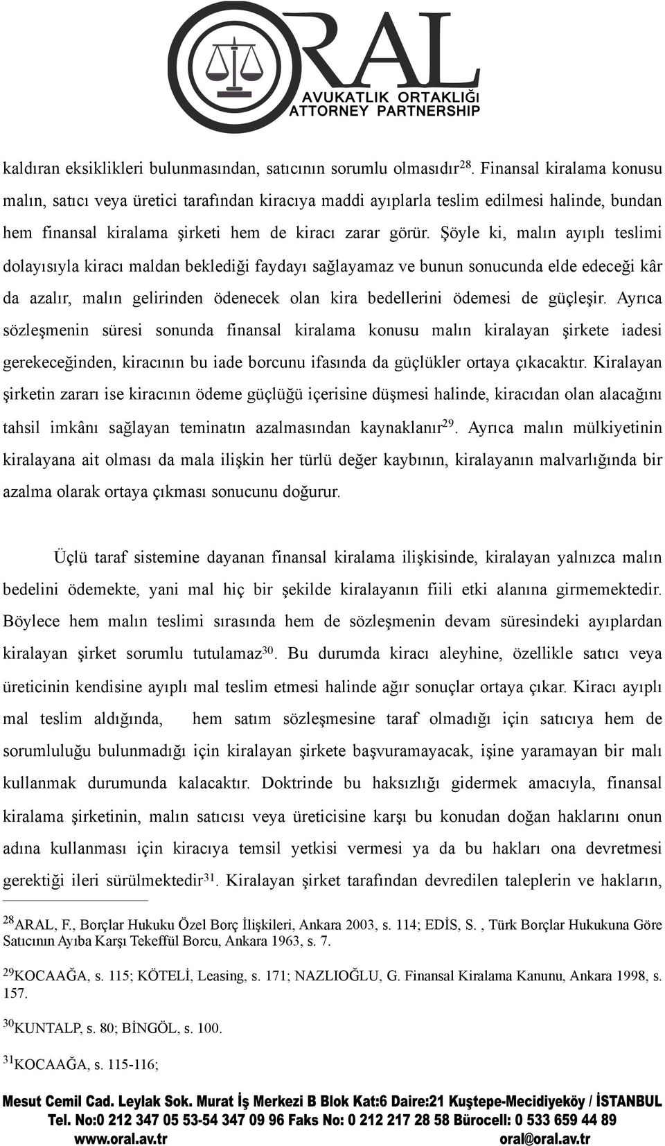 Şöyle ki, malın ayıplı teslimi dolayısıyla kiracı maldan beklediği faydayı sağlayamaz ve bunun sonucunda elde edeceği kâr da azalır, malın gelirinden ödenecek olan kira bedellerini ödemesi de