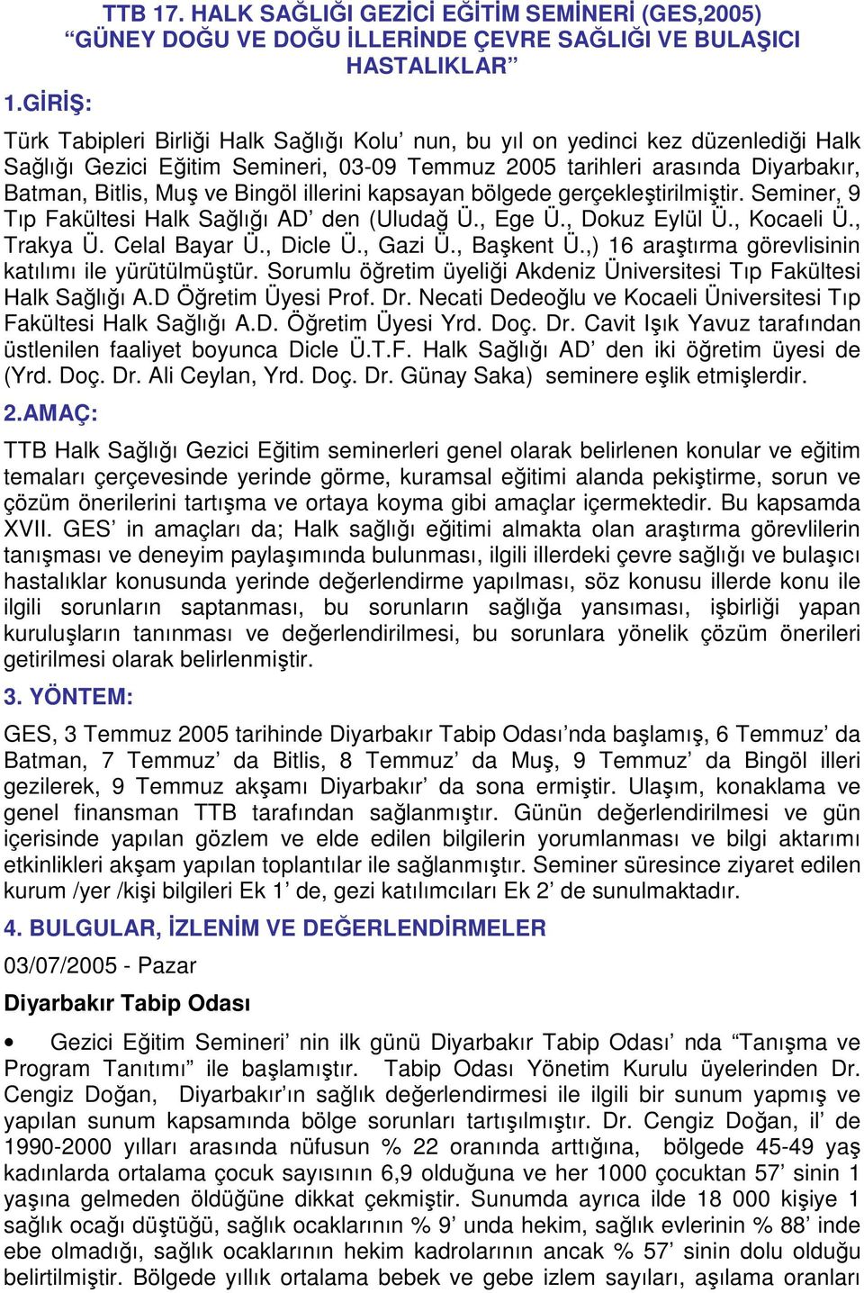 Sağlığı Gezici Eğitim Semineri, 03-09 Temmuz 2005 tarihleri arasında Diyarbakır, Batman, Bitlis, Muş ve Bingöl illerini kapsayan bölgede gerçekleştirilmiştir.