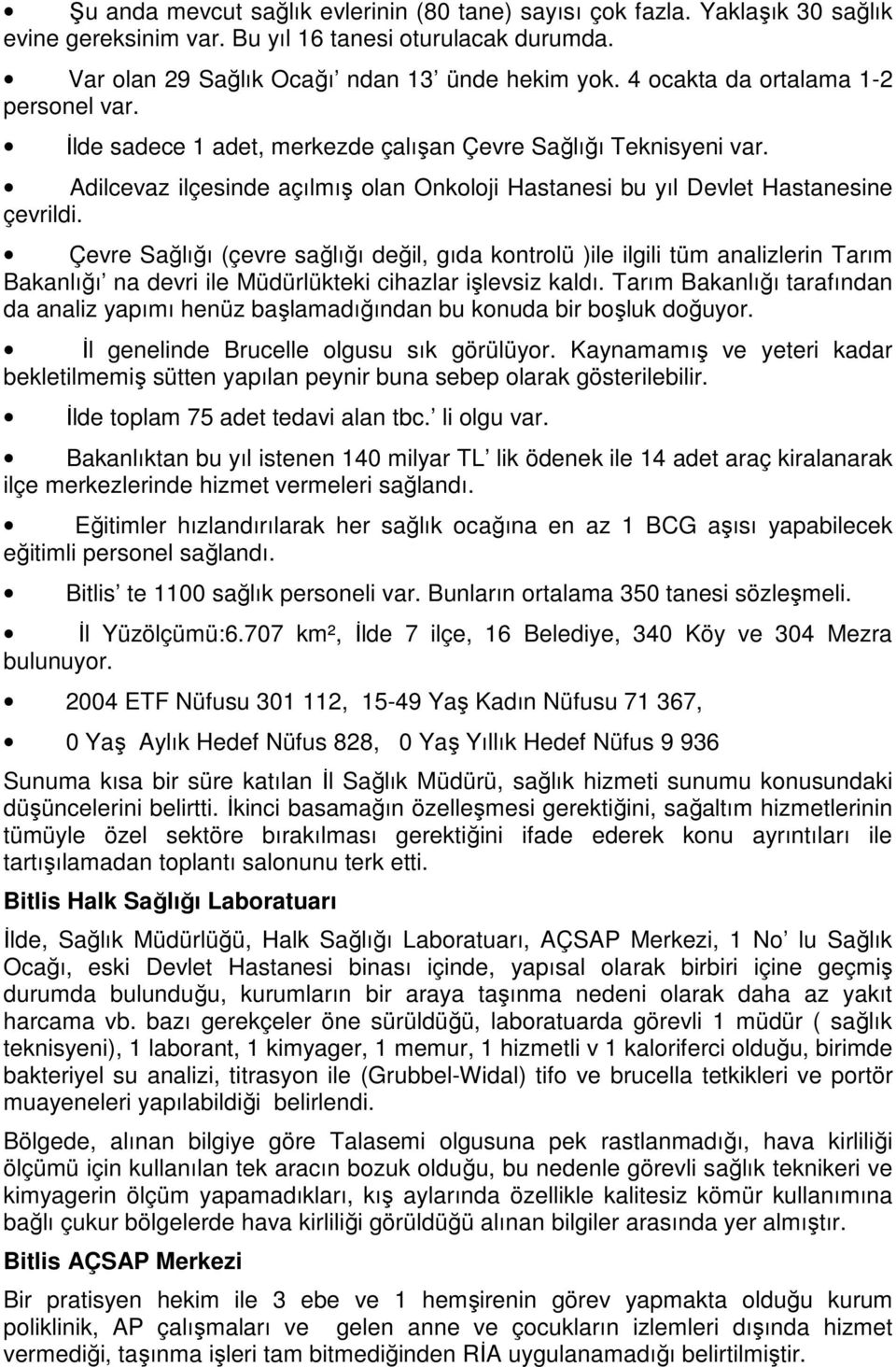 Çevre Sağlığı (çevre sağlığı değil, gıda kontrolü )ile ilgili tüm analizlerin Tarım Bakanlığı na devri ile Müdürlükteki cihazlar işlevsiz kaldı.