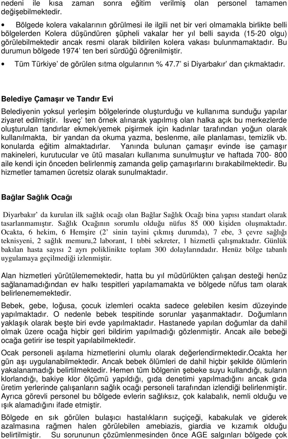 olarak bildirilen kolera vakası bulunmamaktadır. Bu durumun bölgede 1974 ten beri sürdüğü öğrenilmiştir. Tüm Türkiye de görülen sıtma olgularının % 47.7 si Diyarbakır dan çıkmaktadır.