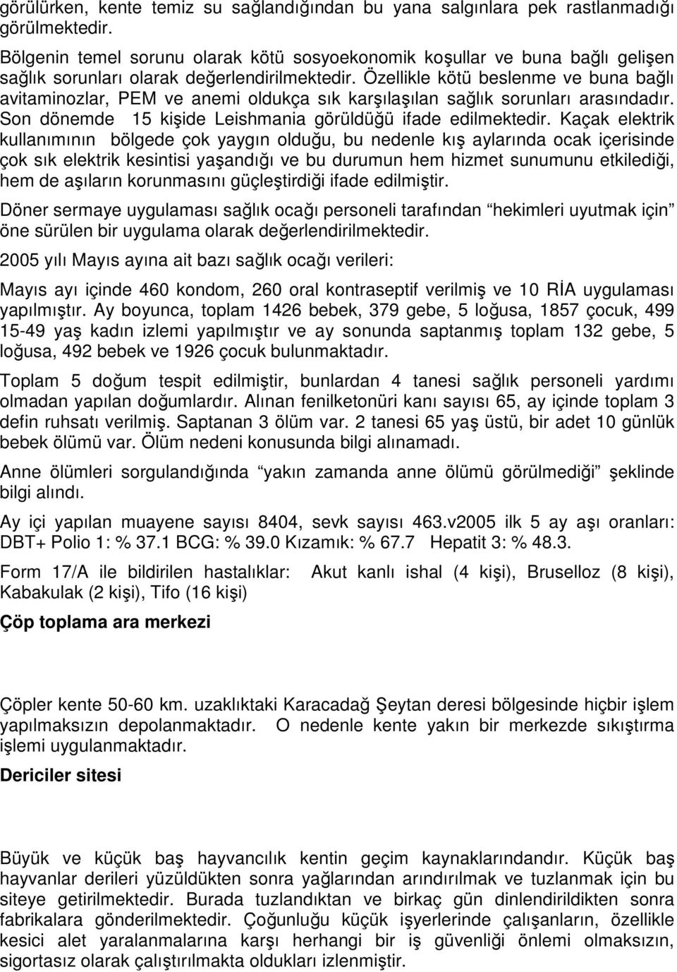 Özellikle kötü beslenme ve buna bağlı avitaminozlar, PEM ve anemi oldukça sık karşılaşılan sağlık sorunları arasındadır. Son dönemde 15 kişide Leishmania görüldüğü ifade edilmektedir.