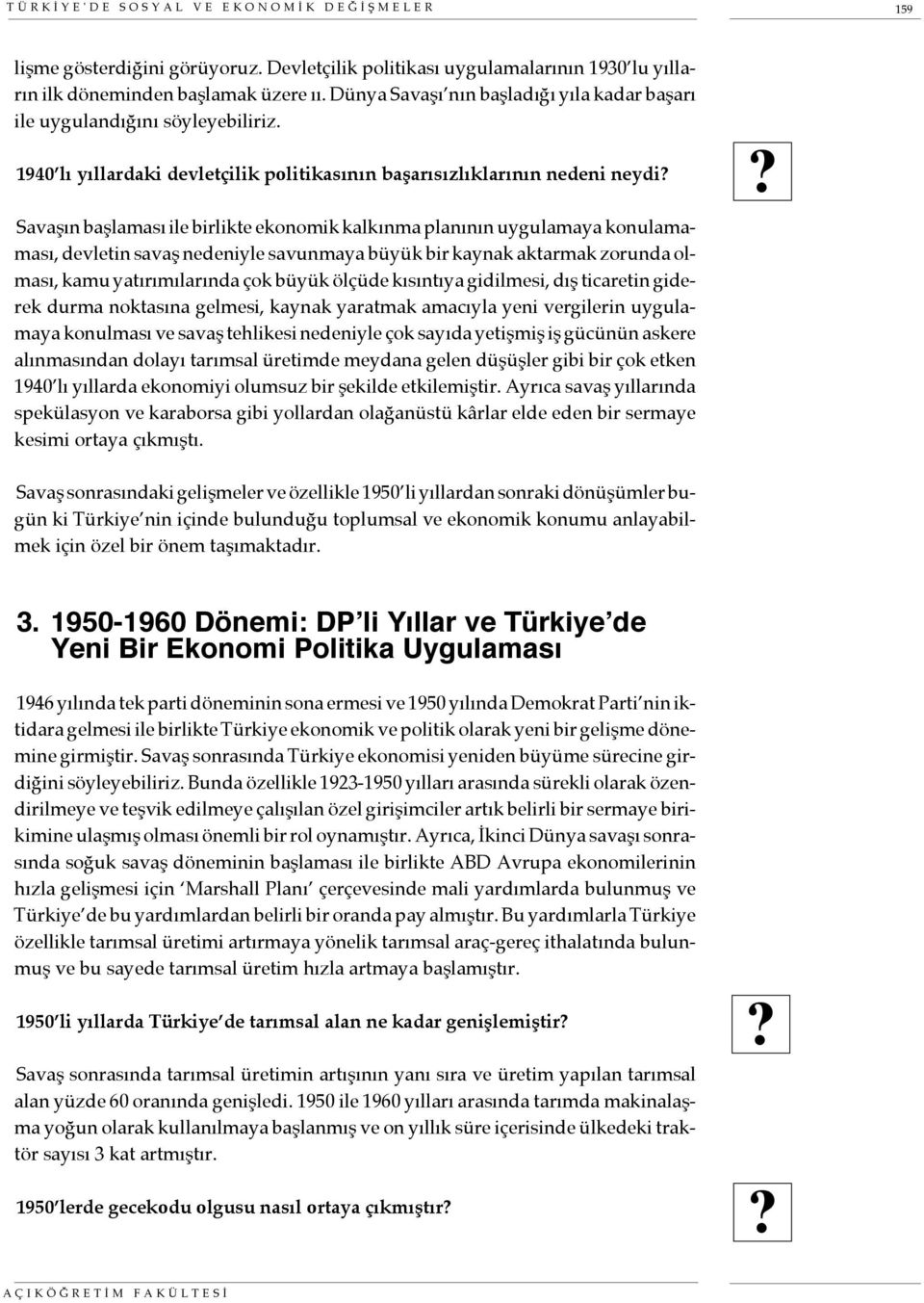 1940 lı yıllardaki devletçilik politikasının başarısızlıklarının nedeni neydi Savaşın başlaması ile birlikte ekonomik kalkınma planının uygulamaya konulamaması, devletin savaş nedeniyle savunmaya