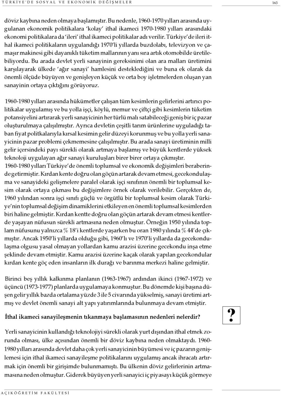 Türkiye de ileri ithal ikameci politikaların uygulandığı 1970 li yıllarda buzdolabı, televizyon ve çamaşır makinesi gibi dayanıklı tüketim mallarının yanı sıra artık otomobilde üretilebiliyordu.