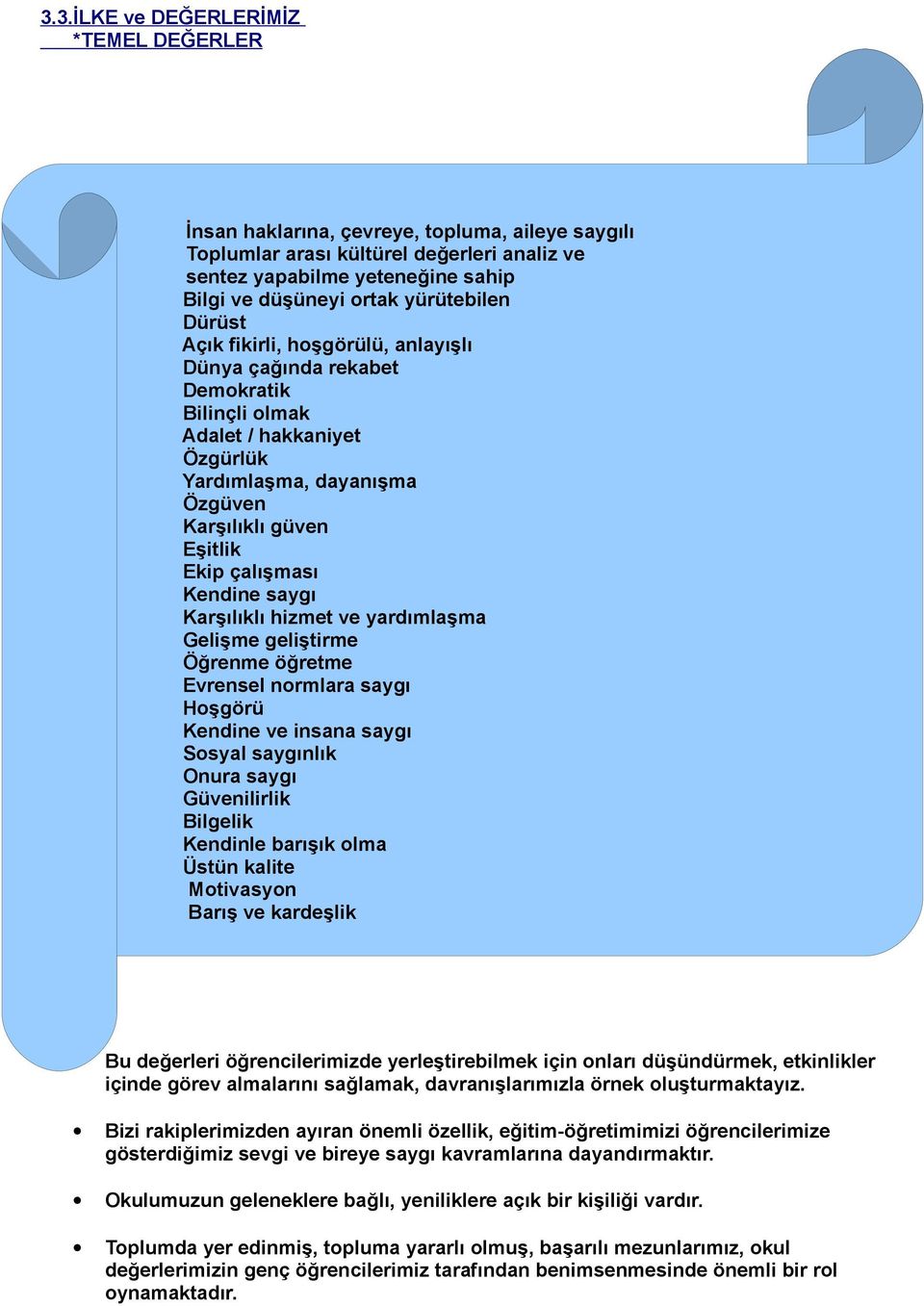 çalışması Kendine saygı Karşılıklı hizmet ve yardımlaşma Gelişme geliştirme Öğrenme öğretme Evrensel normlara saygı Hoşgörü Kendine ve insana saygı Sosyal saygınlık Onura saygı Güvenilirlik Bilgelik