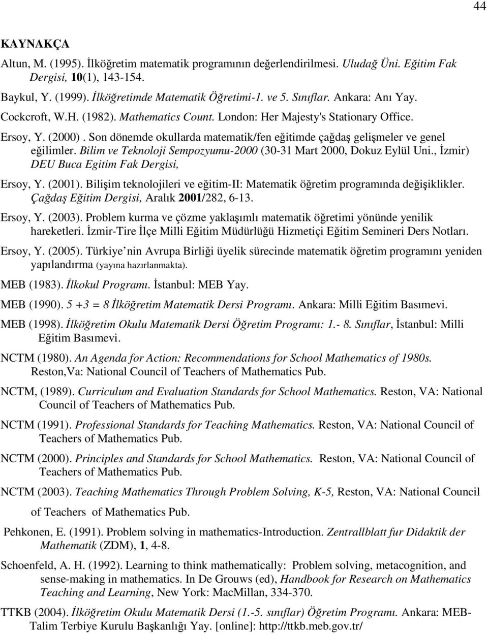 Bilim ve Teknoloji Sempozyumu-2000 (30-31 Mart 2000, Dokuz Eylül Uni., zmir) DEU Buca Egitim Fak Dergisi, Ersoy, Y. (2001). Biliim teknolojileri ve eitim-ii: Matematik öretim programında deiiklikler.