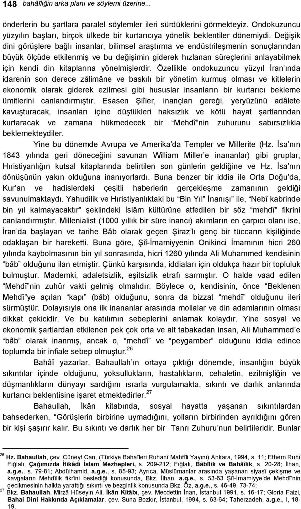 Değişik dini görüşlere bağlı insanlar, bilimsel araştırma ve endüstrileşmenin sonuçlarından büyük ölçüde etkilenmiş ve bu değişimin giderek hızlanan süreçlerini anlayabilmek için kendi din