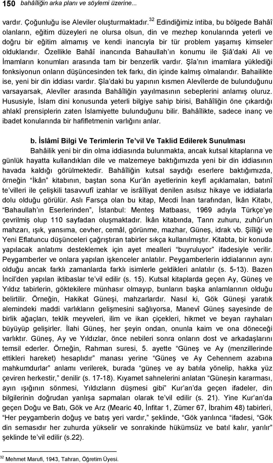 olduklarıdır. Özellikle Bahâî inancında Bahaullah ın konumu ile Şiâ daki Ali ve İmamların konumları arasında tam bir benzerlik vardır.