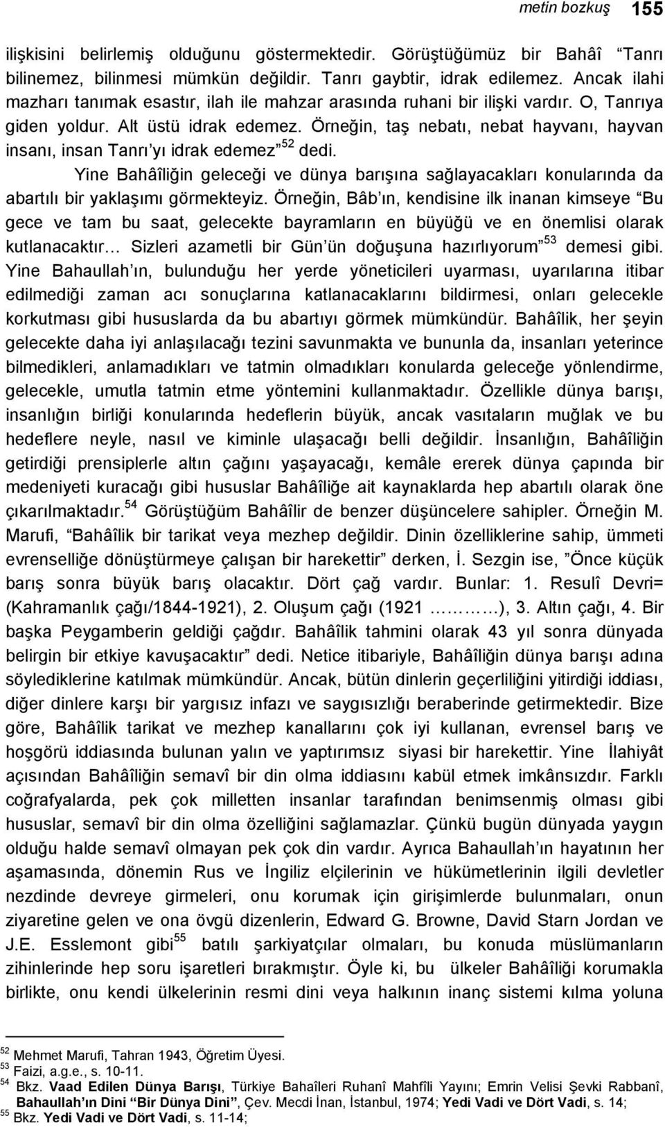 Örneğin, taş nebatı, nebat hayvanı, hayvan insanı, insan Tanrı yı idrak edemez 52 dedi. Yine Bahâîliğin geleceği ve dünya barışına sağlayacakları konularında da abartılı bir yaklaşımı görmekteyiz.