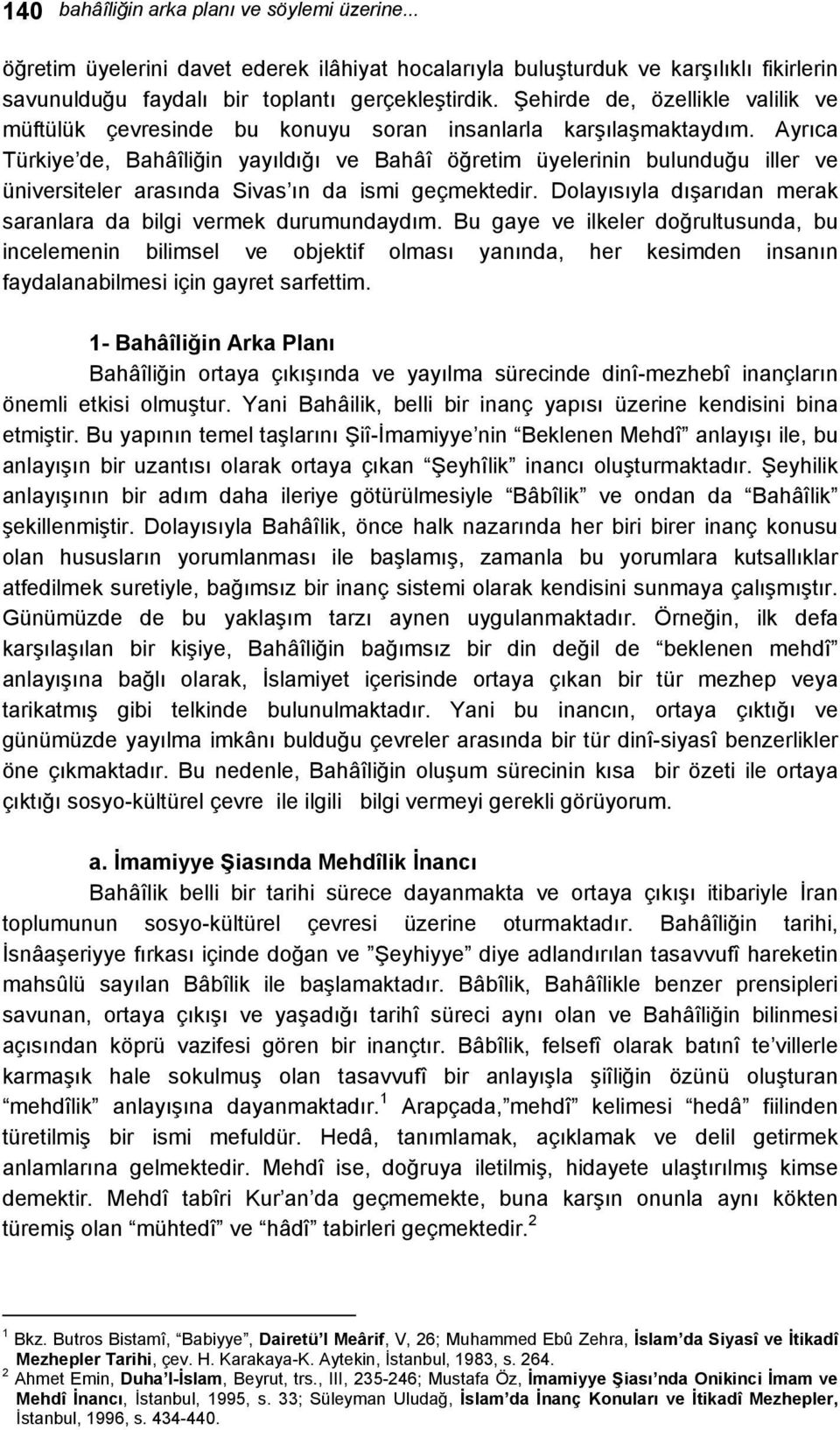 Ayrıca Türkiye de, Bahâîliğin yayıldığı ve Bahâî öğretim üyelerinin bulunduğu iller ve üniversiteler arasında Sivas ın da ismi geçmektedir.