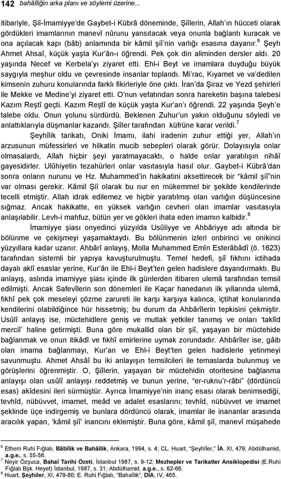 anlamında bir kâmil şiî nin varlığı esasına dayanır. 6 Şeyh Ahmet Ahsaî, küçük yaşta Kur ân-ı öğrendi. Pek çok din aliminden dersler aldı. 20 yaşında Necef ve Kerbela yı ziyaret etti.