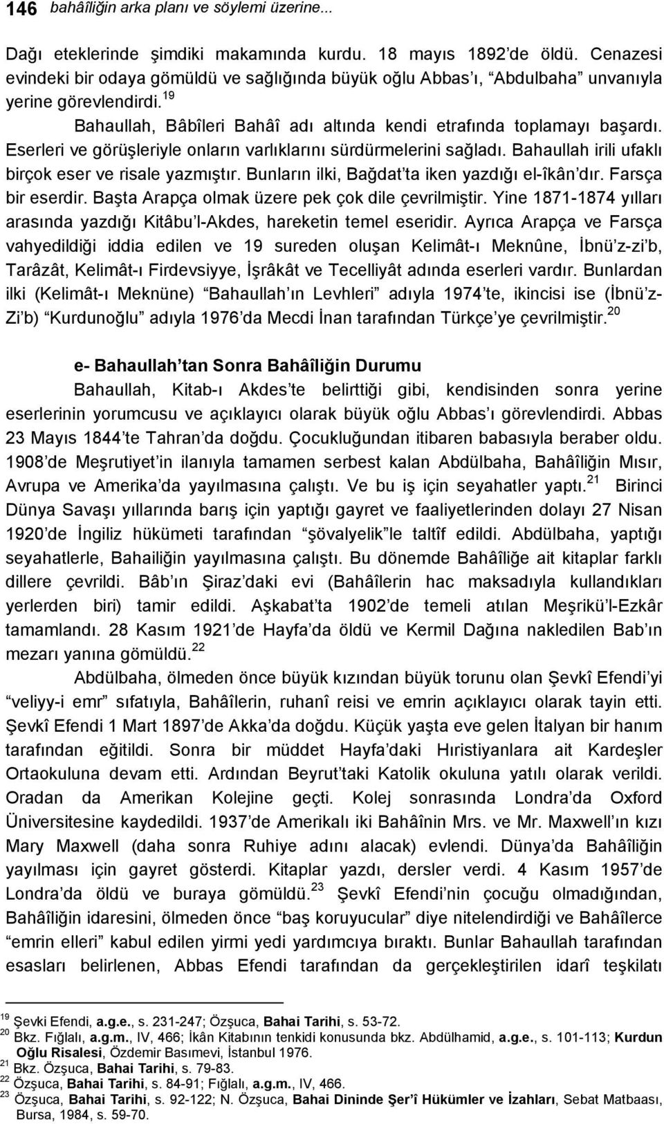 Eserleri ve görüşleriyle onların varlıklarını sürdürmelerini sağladı. Bahaullah irili ufaklı birçok eser ve risale yazmıştır. Bunların ilki, Bağdat ta iken yazdığı el-îkân dır. Farsça bir eserdir.