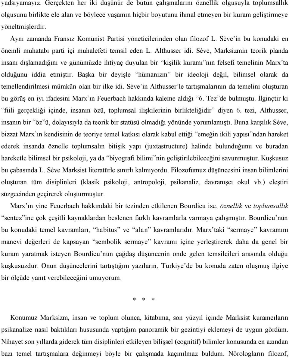 Aynı zamanda Fransız Komünist Partisi yöneticilerinden olan filozof L. Sève in bu konudaki en önemli muhatabı parti içi muhalefeti temsil eden L. Althusser idi.