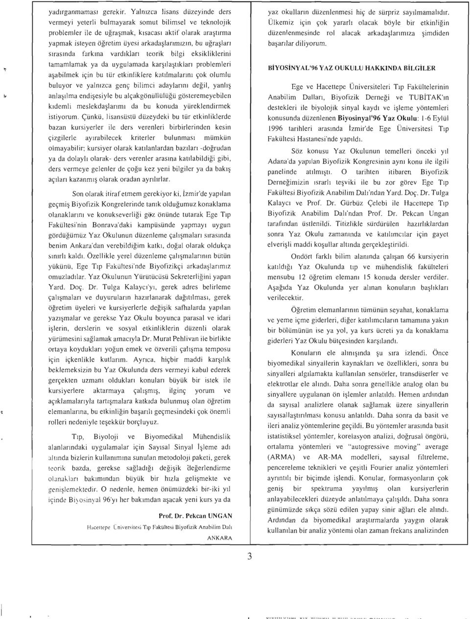 bu ufraqlart srrasrnda farkrna vardtklart teorik bilgi eksikliklerini tamamlamak ya da uygulamada karqrlaqtrklan problemleri aqabilmek igin bu ttir etkinliklere kairlmalartnl gok olumlu buluyor ve