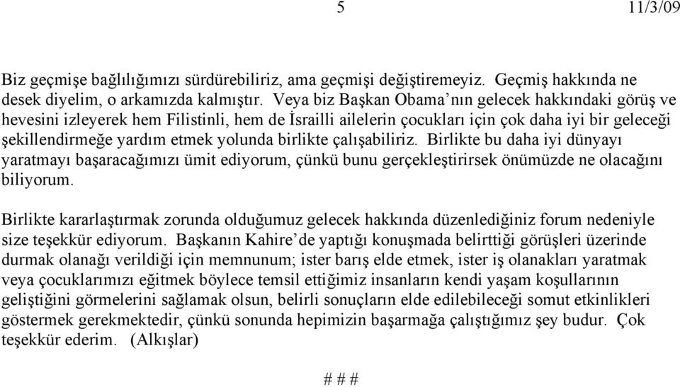 birlikte çalışabiliriz. Birlikte bu daha iyi dünyayı yaratmayı başaracağımızı ümit ediyorum, çünkü bunu gerçekleştirirsek önümüzde ne olacağını biliyorum.