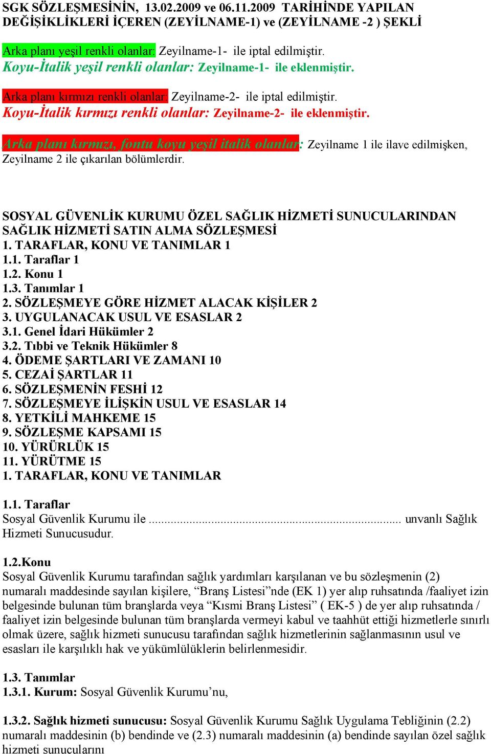 Arka planı kırmızı, fontu koyu yeşil italik olanlar: Zeyilname 1 ile ilave edilmişken, Zeyilname 2 ile çıkarılan bölümlerdir.