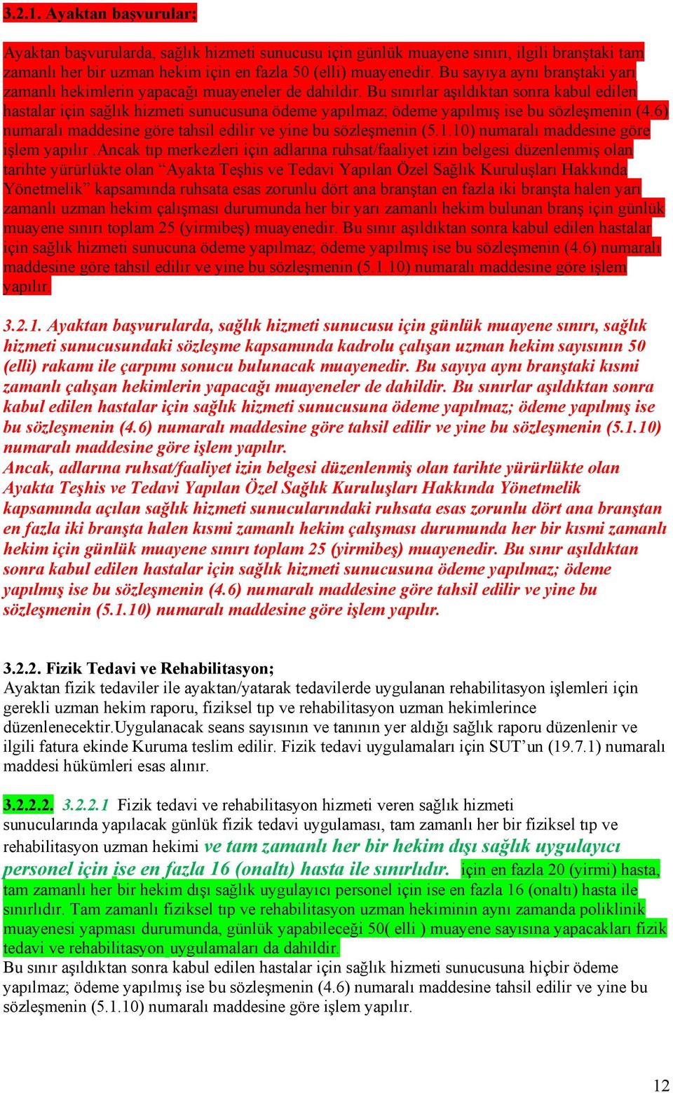 Bu sınırlar aşıldıktan sonra kabul edilen hastalar için sağlık hizmeti sunucusuna ödeme yapılmaz; ödeme yapılmış ise bu sözleşmenin (4.