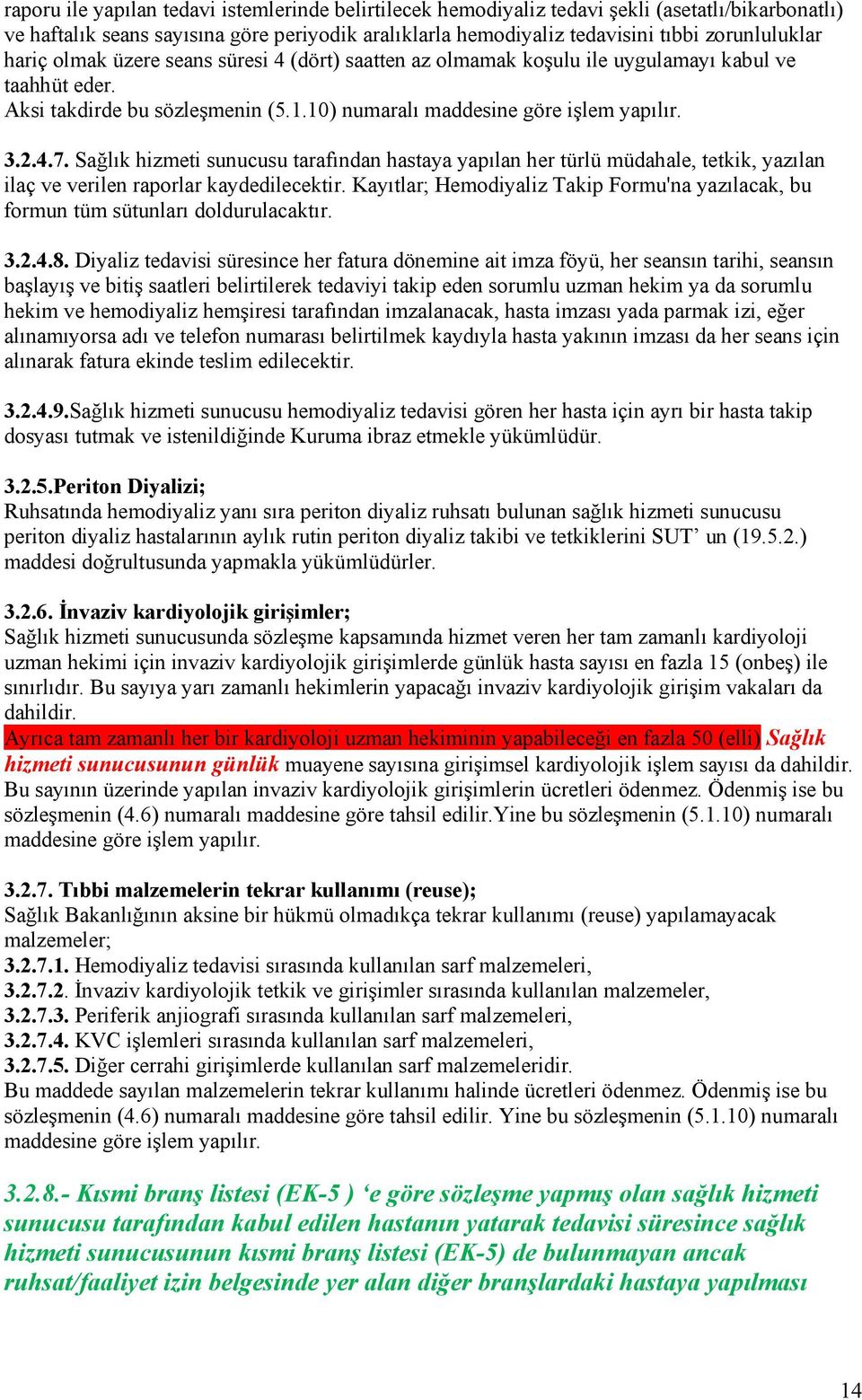 Sağlık hizmeti sunucusu tarafından hastaya yapılan her türlü müdahale, tetkik, yazılan ilaç ve verilen raporlar kaydedilecektir.