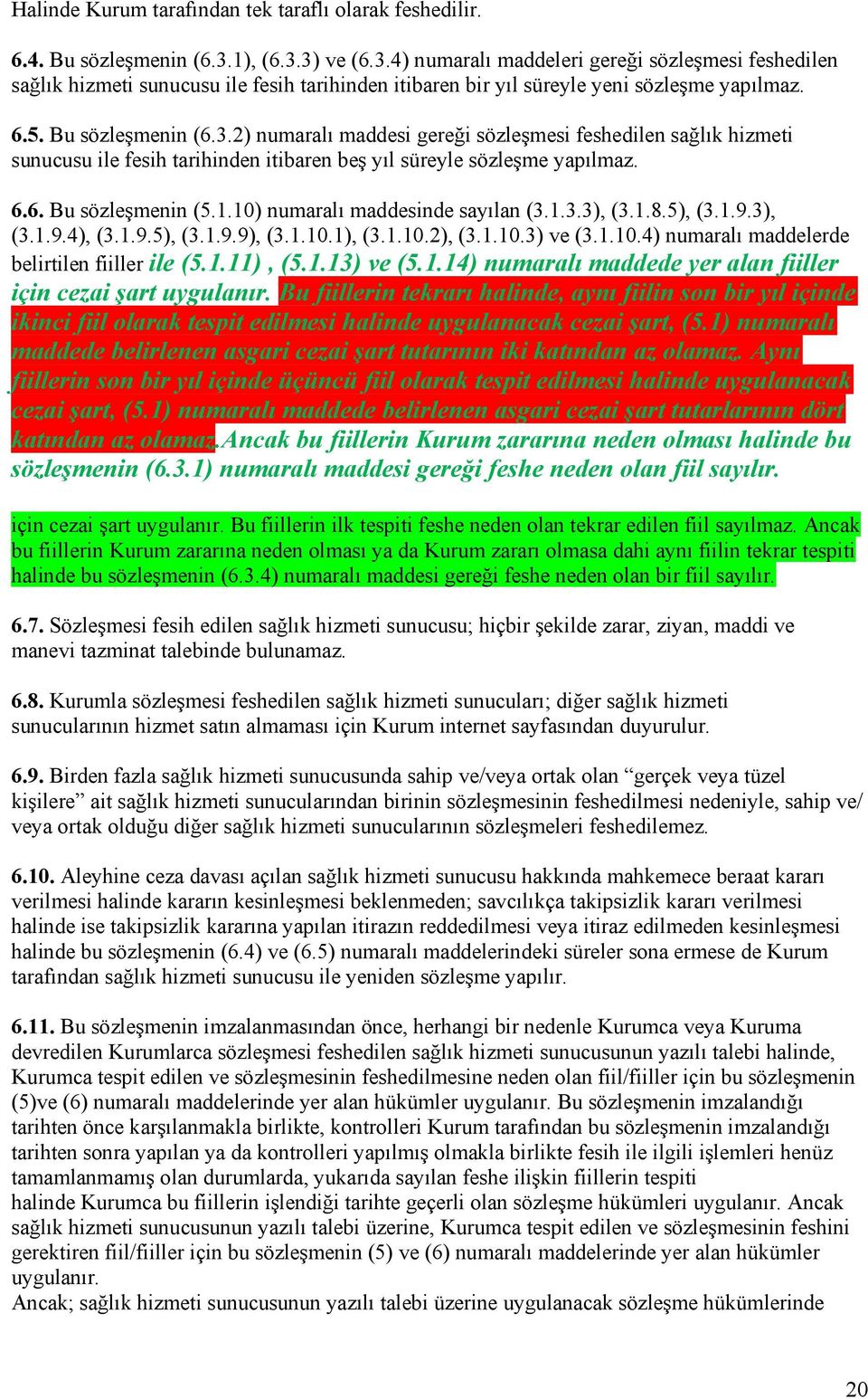 6.6. Bu sözleşmenin (5.1.10) numaralı maddesinde sayılan (3.1.3.3), (3.1.8.5), (3.1.9.3), (3.1.9.4), (3.1.9.5), (3.1.9.9), (3.1.10.1), (3.1.10.2), (3.1.10.3) ve (3.1.10.4) numaralı maddelerde belirtilen fiiller ile (5.