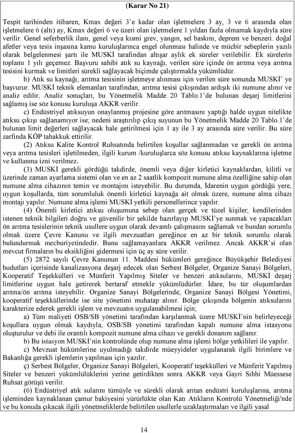 doğal afetler veya tesis inşasına kamu kuruluşlarınca engel olunması halinde ve mücbir sebeplerin yazılı olarak belgelenmesi şartı ile MUSKİ tarafından altışar aylık ek süreler verilebilir.