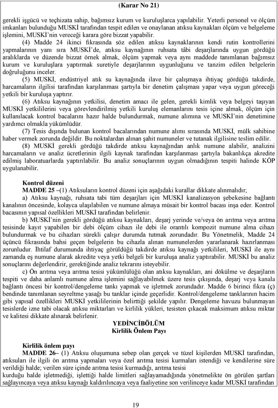 (4) Madde 24 ikinci fıkrasında söz edilen atıksu kaynaklarının kendi rutin kontrollerini yapmalarının yanı sıra MUSKİ de, atıksu kaynağının ruhsata tâbi deşarjlarında uygun gördüğü aralıklarda ve