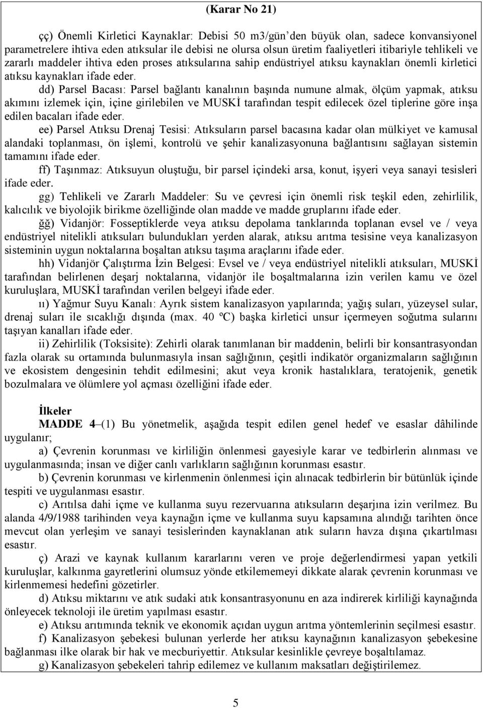 dd) Parsel Bacası: Parsel bağlantı kanalının başında numune almak, ölçüm yapmak, atıksu akımını izlemek için, içine girilebilen ve MUSKİ tarafından tespit edilecek özel tiplerine göre inşa edilen