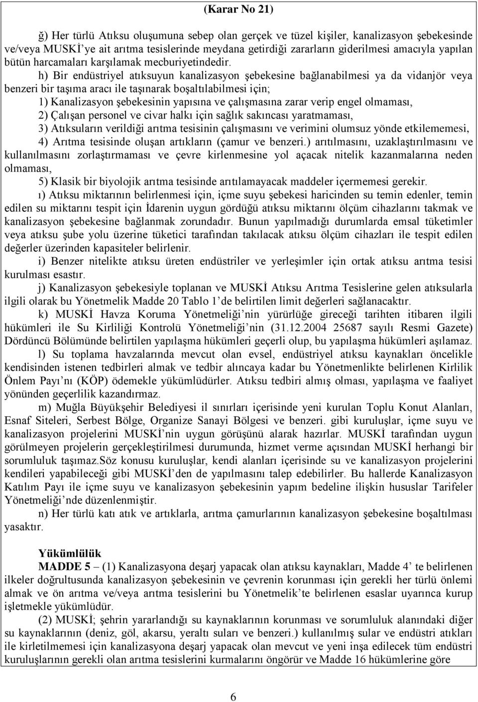 h) Bir endüstriyel atıksuyun kanalizasyon şebekesine bağlanabilmesi ya da vidanjör veya benzeri bir taşıma aracı ile taşınarak boşaltılabilmesi için; 1) Kanalizasyon şebekesinin yapısına ve