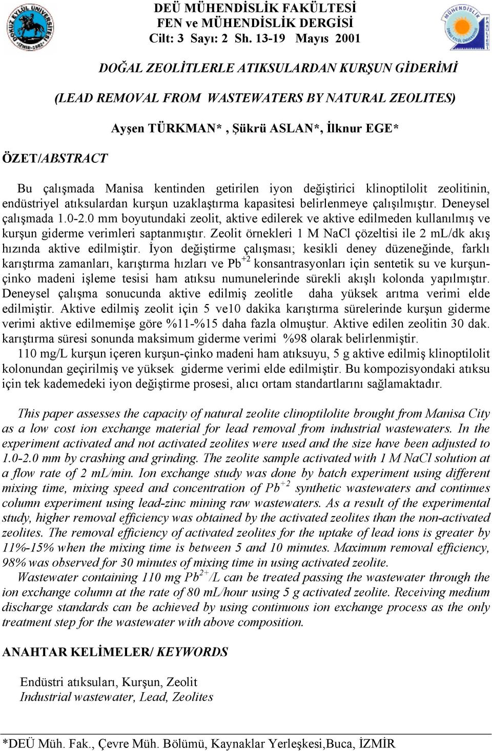 kentinden getirilen iyon değiştirici klinoptilolit zeolitinin, endüstriyel atıksulardan kurşun uzaklaştırma kapasitesi belirlenmeye çalışılmıştır. Deneysel çalışmada 1.0-2.