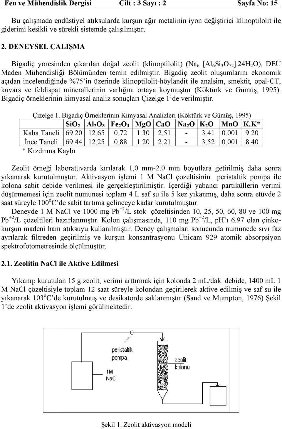 Bigadiç zeolit oluşumlarını ekonomik açıdan incelendiğinde %75 in üzerinde klinoptilolit-höylandit ile analsim, smektit, opal-ct, kuvars ve feldispat minerallerinin varlığını ortaya koymuştur