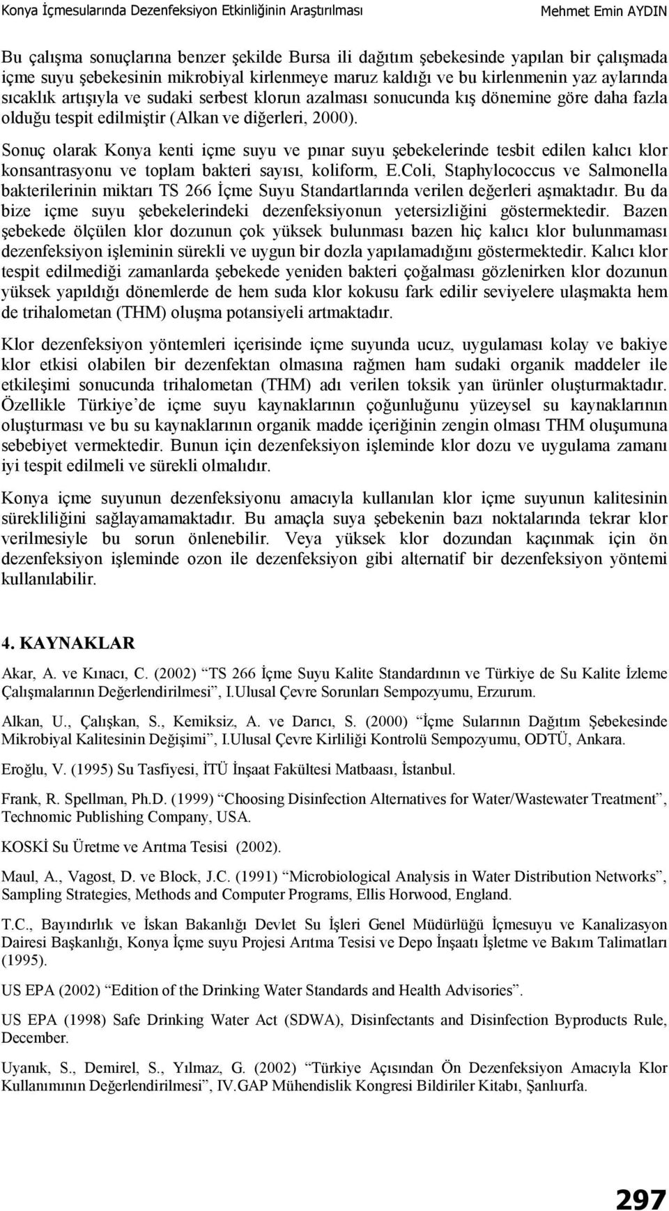 Sonuç olarak Konya kenti içme suyu ve pınar suyu şebekelerinde tesbit edilen kalıcı klor konsantrasyonu ve toplam bakteri, koliform, E.