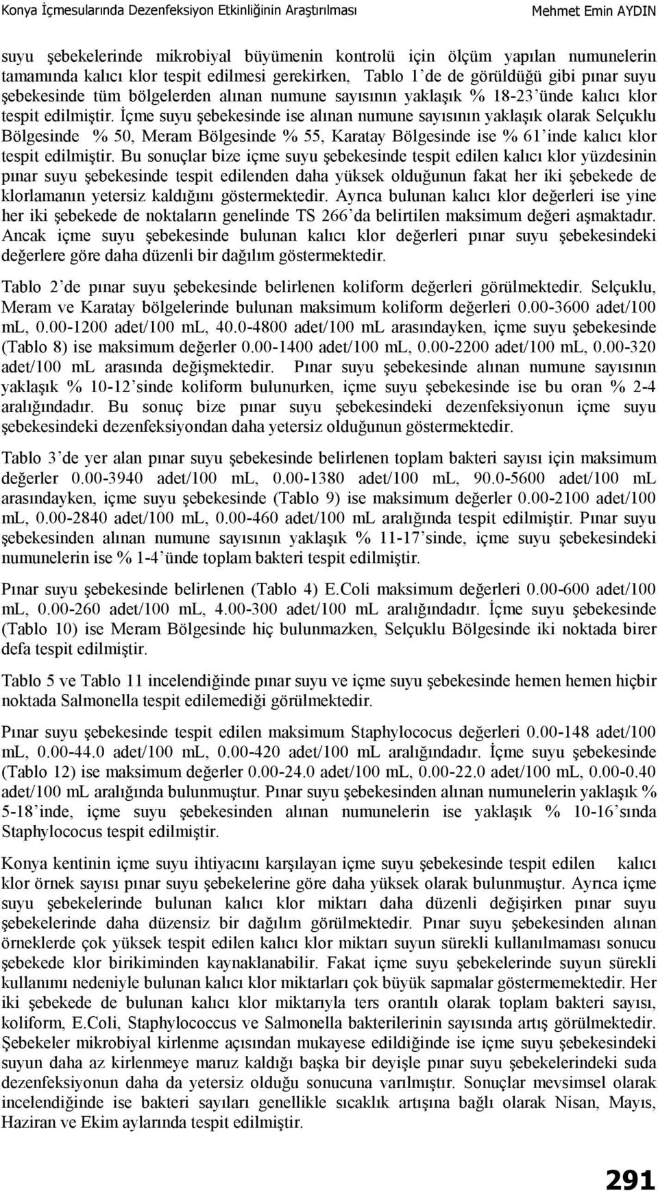 İçme suyu şebekesinde ise alınan numune nın yaklaşık olarak Selçuklu Bölgesinde % 50, nde % 55, nde ise % 61 inde kalıcı klor tespit edilmiştir.