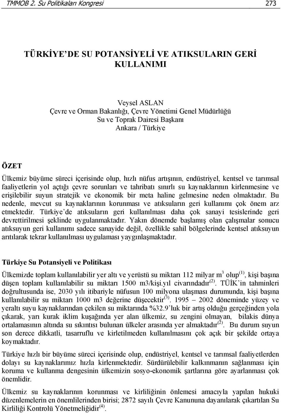 Türkiye ÖZET Ülkemiz büyüme süreci içerisinde olup, hızlı nüfus artışının, endüstriyel, kentsel ve tarımsal faaliyetlerin yol açtığı çevre sorunları ve tahribatı sınırlı su kaynaklarının kirlenmesine