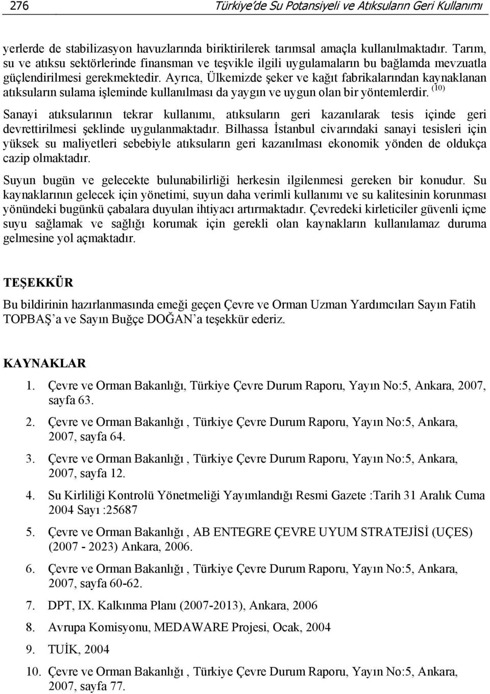 Ayrıca, Ülkemizde şeker ve kağıt fabrikalarından kaynaklanan atıksuların sulama işleminde kullanılması da yaygın ve uygun olan bir yöntemlerdir.