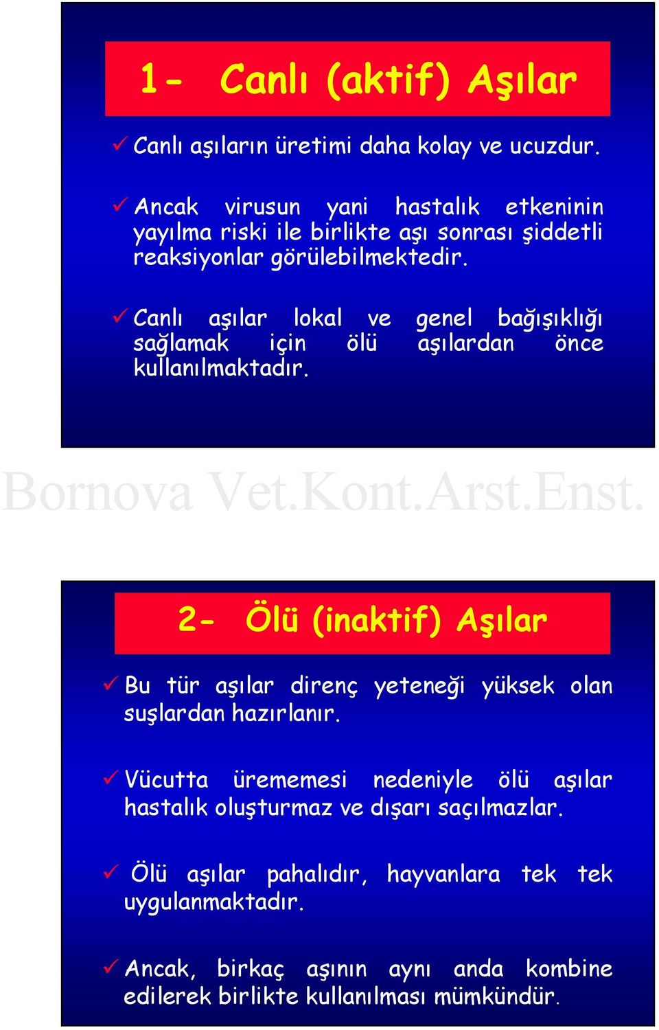 Canlı aşılar lokal ve sağlamak için ölü kullanılmaktadır.