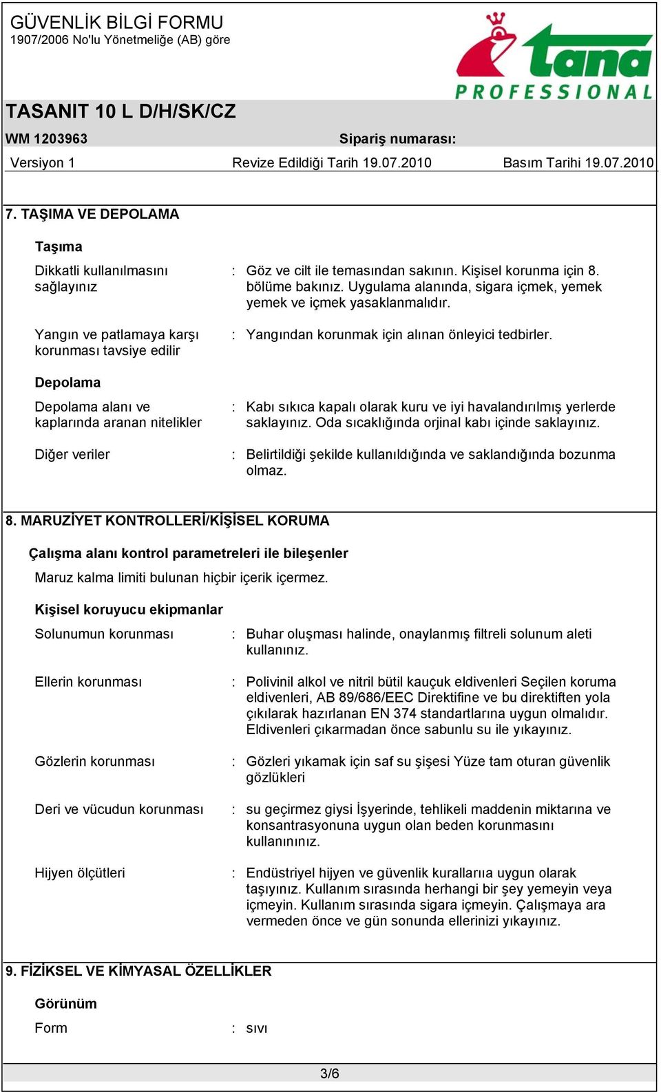 : Kabı sıkıca kapalı olarak kuru ve iyi havalandırılmış yerlerde saklayınız. Oda sıcaklığında orjinal kabı içinde saklayınız. : Belirtildiği şekilde kullanıldığında ve saklandığında bozunma olmaz. 8.