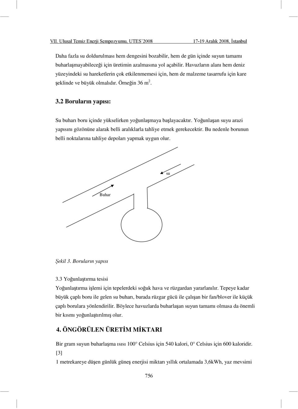 m 2. 3.2 Boruların yapısı: Su buharı boru içinde yükselirken yoğunlaşmaya başlayacaktır. Yoğunlaşan suyu arazi yapısını gözönüne alarak belli aralıklarla tahliye etmek gerekecektir.