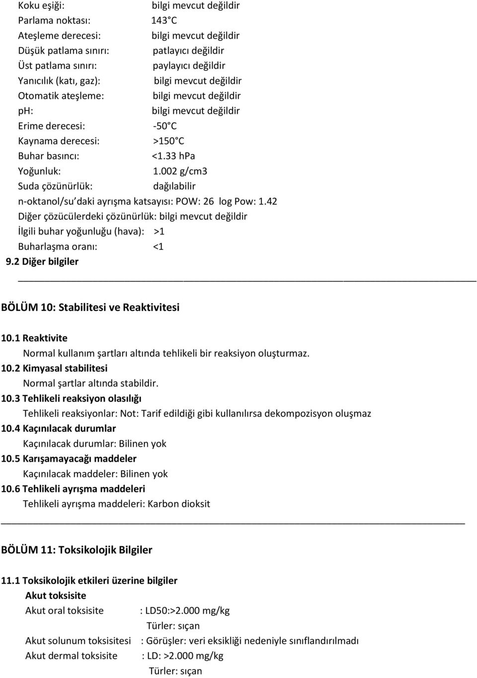 002 g/cm3 Suda çözünürlük: dağılabilir n-oktanol/su daki ayrışma katsayısı: POW: 26 log Pow: 1.